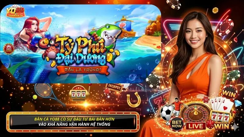 Bắn cá YO88 có sự đầu tư bài bản hơn vào khả năng vận hành hệ thống