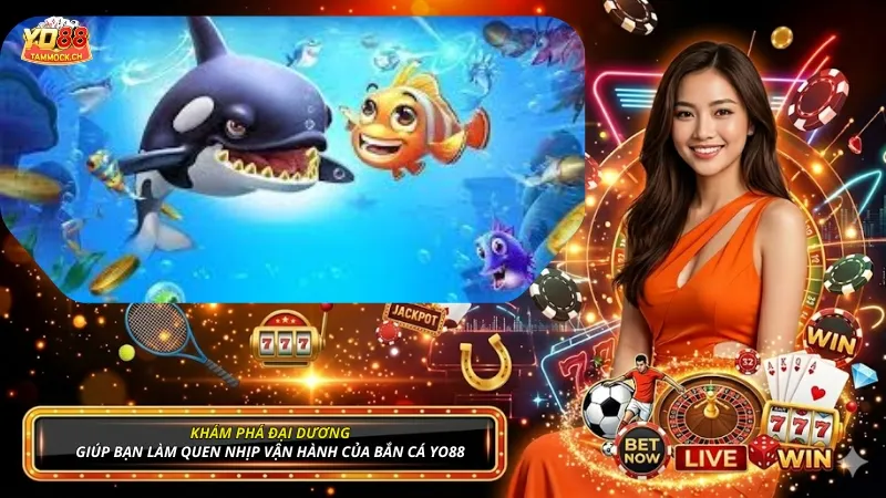 Khám Phá Đại Dương giúp bạn làm quen nhịp vận hành của bắn cá YO88