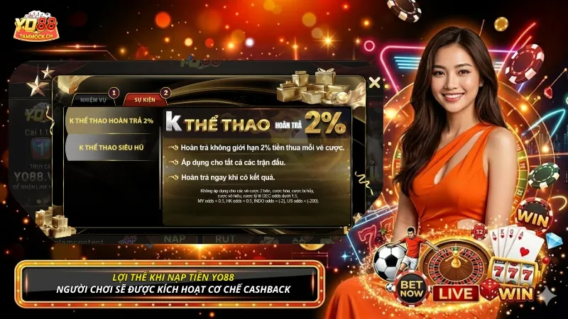 Lợi thế khi nạp tiền YO88 là người chơi sẽ được kích hoạt cơ chế Cashback
