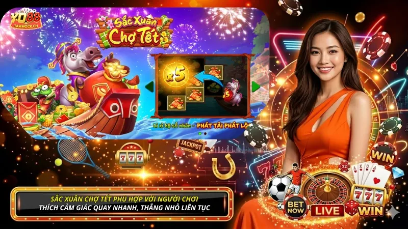 Sắc Xuân Chợ Tết phù hợp với người chơi thích cảm giác quay nhanh, thắng nhỏ liên tục