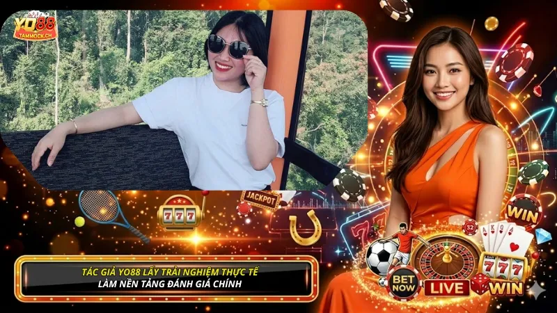 Những nội dung của tác giả YO88 luôn theo đuổi triết lý xây dựng từ trải nghiệm thực tế